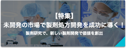 【特集】未開発の市場で製剤処方開発を成功に導く！