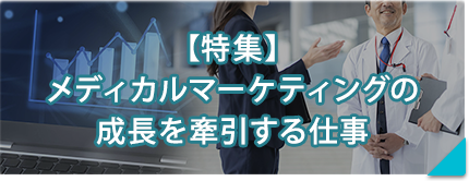 【特集】メディカルマーケティングの成長を牽引する仕事