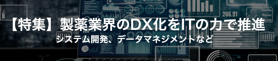 【特集】製薬業界のDX化をITの力で推進