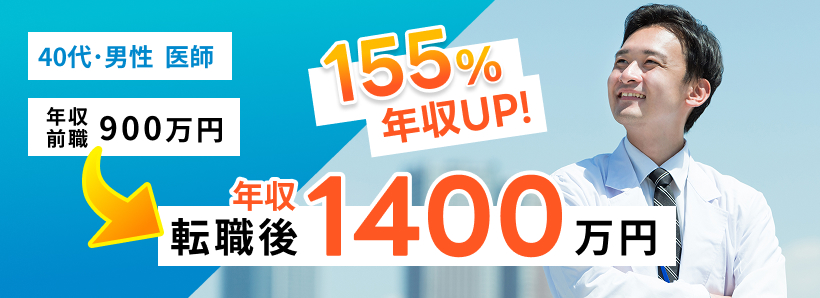 40代・男性 医師 前職年収900万円から転職後年収1400万円に。155%年収UP!